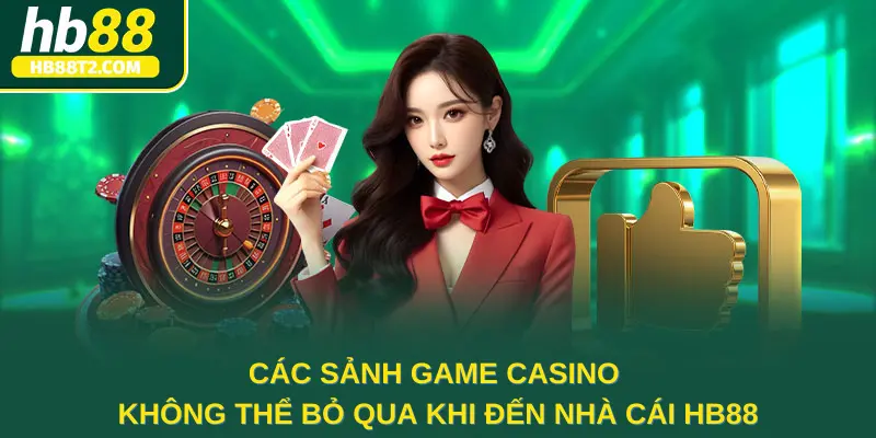 Các sảnh game casino không thể bỏ qua khi đến nhà cái HB88