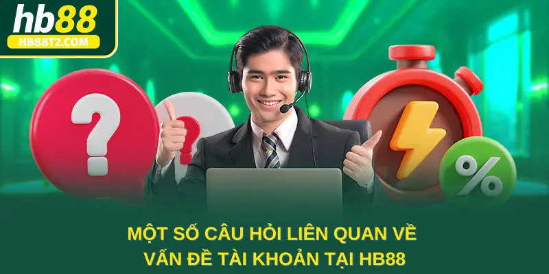 Một số câu hỏi liên quan về vấn đề tài khoản tại HB88