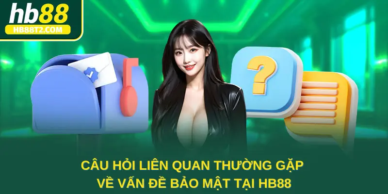 Câu hỏi liên quan thường gặp về vấn đề bảo mật tại HB88