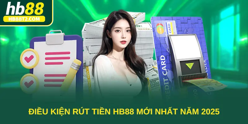 Điều kiện rút tiền HB88 mới nhất năm 2025