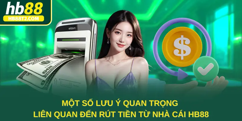 Một số lưu ý quan trọng liên quan đến rút tiền từ nhà cái HB88